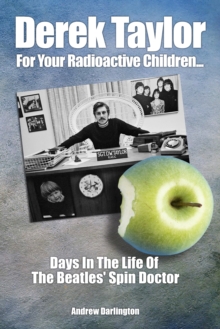 Sonicbond Publishing Derek Taylor, For Your Radioactive Children... , Days In The Life Of The Beatles' Spin Doctor