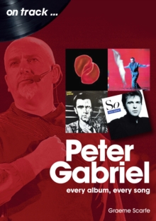 Peter Gabriel On Track : Every Album, Every Song