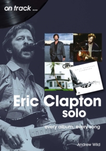 Eric Clapton Solo On Track : Every Album, Every Song