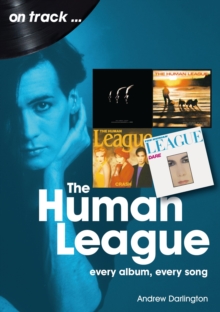 The Human League and the Sheffield Electro Scene On Track : Every Album, Every Song