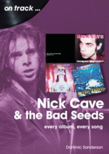 Nick Cave and the Bad Seeds On Track : Every Album, Every Song