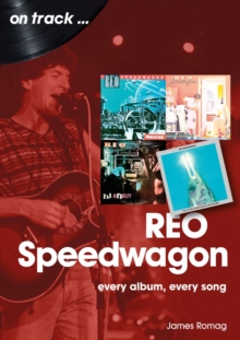 REO Speedwagon On Track : Every Album, Every Song