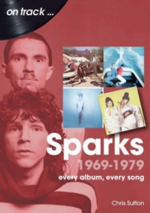 Sparks 1969 to 1979 On Track : Every Album, Every Song