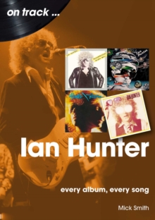 Ian Hunter On Track : Every Album, Every Song