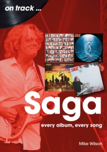 Saga On Track : Every Album, Every Song