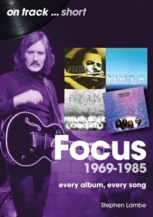 Focus 1969 to 1985 On Track Short : Every Album, Every Song