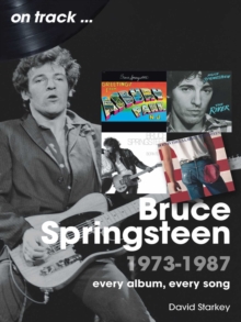Bruce Springsteen 1973 - 1987 On Track : Every Album, Every Song