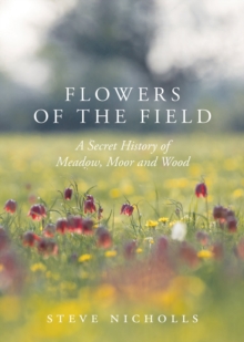 Flowers of the Field : Meadow, Moor and Woodland