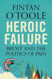 Heroic Failure : Brexit and the Politics of Pain, Paperback / softback Book Heroic Failure : Brexit and the Politics of Pain, Paperback / softback Book