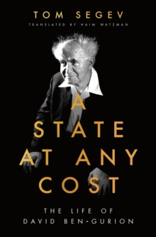A State at Any Cost : The Life of David Ben-Gurion, Hardback Book A State at Any Cost : The Life of David Ben-Gurion, Hardback Book