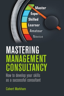Mastering Management Consultancy, Paperback / softback Book Mastering Management Consultancy, Paperback / softback Book