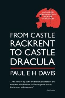 From Castle Rackrent to Castle Dracula : Anglo-Irish Agrarian Fiction from the 19th Century