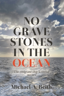 No Gravestones in the Ocean: The emigrant ship Scimitar 1873-1874