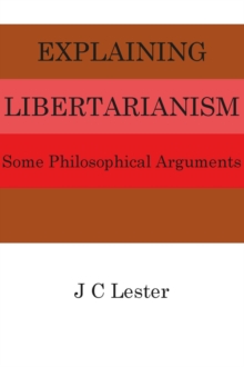 Explaining Libertarianism : Some Philosophical Arguments