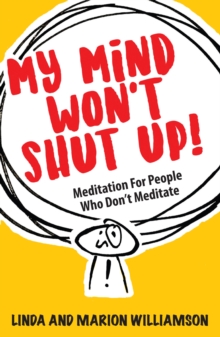 My Mind Won't Shut Up! : Meditation for People Who Don't Meditate