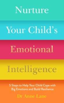 Nurture Your Childs Emotional Intelligence : 5 Steps to Help Your Child Cope with Big Emotions and Build Resilience