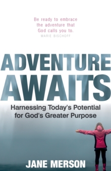 Adventure Awaits : Harnessing Today's Potential for God's Greater Purpose