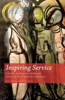 Inspiring Service : Catholic, Anglican, Methodist and Latter-day Saint Traditions in Dialogue