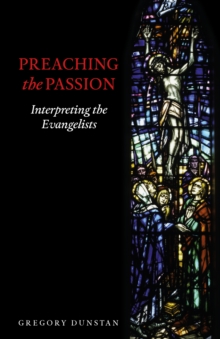 Preaching the Passion : Interpreting the Evangelists