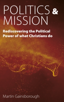 Politics & Mission : Rediscovering the Political Power of What Christians Do