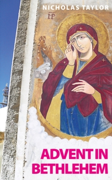 Advent in Bethlehem : Reflections on Scripture and Bethlehem Today