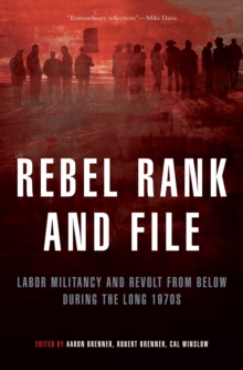 Rebel Rank and File : Labor Militancy and Revolt from Below During the Long 1970s