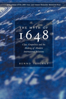 The Myth of 1648 : Class, Geopolitics, and the Making of Modern International Relations