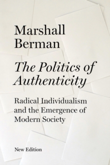 The Politics of Authenticity : Radical Individualism and the Emergence of Modern Society