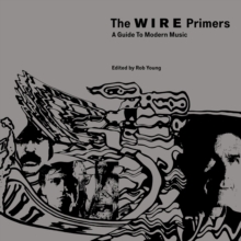 The Wire Primers : A Guide to Modern Music