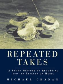 Repeated Takes : A Short History of Recording and its Effects on Music