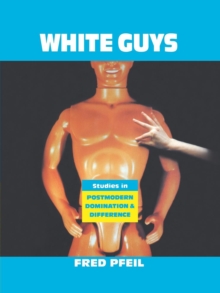 White Guys : Studies in Postmodern Domination and Difference