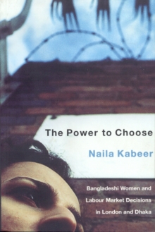 The Power to Choose : Bangladeshi Women and Labour Market Decisions in London and Dhaka