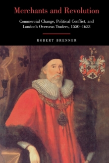 Merchants and Revolution : Commercial Change, Political Conflict, and London's Overseas Traders, 1550-1653