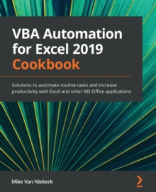 VBA Automation for Excel 2019 Cookbook : Solutions to automate routine tasks and increase productivity with Excel and other MS Office applications