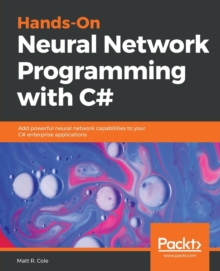 Hands-On Neural Network Programming with C# : Add powerful neural network capabilities to your C# enterprise applications