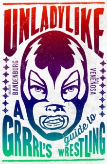 Unladylike : A Grrrl's Guide to Wrestling