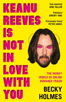 Keanu Reeves Is Not In Love With You : The Murky World of Online Romance Fraud