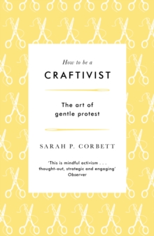 How to be a Craftivist : The Art of Gentle Protest