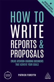 How to Write Reports and Proposals : Create Attention-Grabbing Documents that Achieve Your Goals