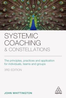 Systemic Coaching and Constellations : The Principles, Practices and Application for Individuals, Teams and Groups