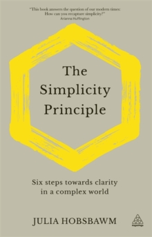 The Simplicity Principle : Six Steps Towards Clarity in a Complex World