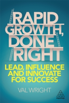 Rapid Growth, Done Right : Lead, Influence and Innovate for Success