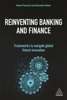 Reinventing Banking and Finance : Frameworks to Navigate Global Fintech Innovation