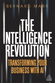 The Intelligence Revolution : Transforming Your Business with AI