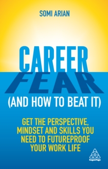 Career Fear (and how to beat it) : Get the Perspective, Mindset and Skills You Need to Futureproof your Work Life