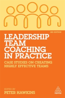 Leadership Team Coaching in Practice : Case Studies on Creating Highly Effective Teams