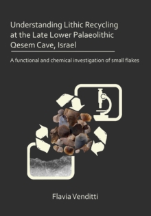 Understanding Lithic Recycling at the Late Lower Palaeolithic Qesem Cave, Israel : A functional and chemical investigation of small flakes