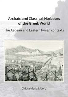 Archaic and Classical Harbours of the Greek World : The Aegean and Eastern Ionian contexts