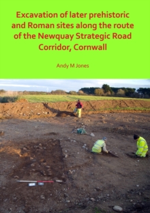 Excavation of Later Prehistoric and Roman Sites along the Route of the Newquay Strategic Road Corridor, Cornwall