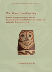 Wari Women from Huarmey : Bioarchaeological Interpretation of Human Remains from the Wari Elite Mausoleum at Castillo de Huarmey, Peru